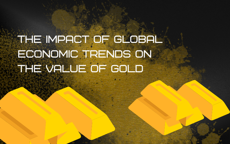 The Impact of Global Economic Trends on the Value of Gold